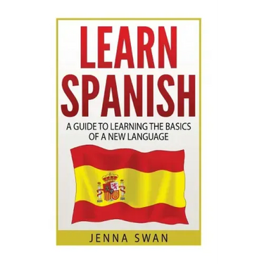 Spanish: Learn Spanish: A Guide To Learning The Basics of a New Language