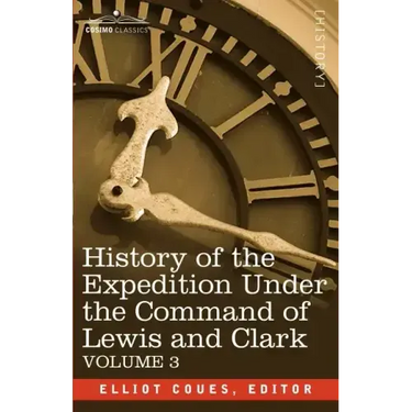 History of the Expedition Under the Command of Lewis and Clark, Vol.3