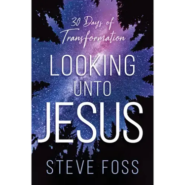 Looking Unto Jesus: 30 Days of Transformation