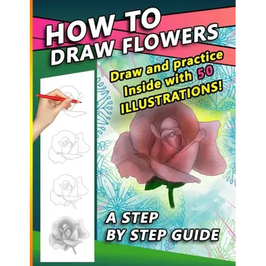 How To Draw Flowers: A Step by Step Drawing Book for drawing Flowers and beautiful roses