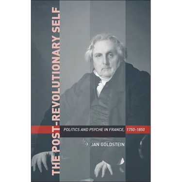 Post-Revolutionary Self: Politics and Psyche in France, 1750-1850
