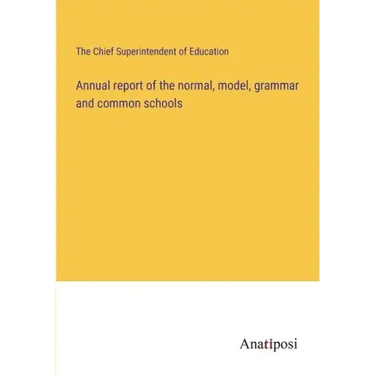 Annual report of the normal, model, grammar and common schools