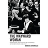 The Wayward Woman: Progressivism, Prostitution, and Performance in the United States, 1888-1917