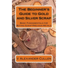The Beginner's Guide to Gold and Silver Scrap: Basic Fundamentals for Buying Scrap Precious Metals