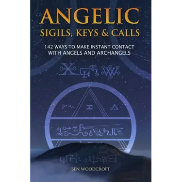 Angelic Sigils, Keys and Calls: 142 Ways to Make Instant Contact with Angels and Archangels