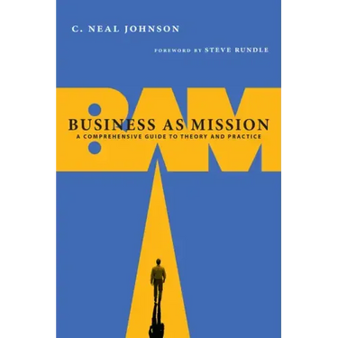 Business as Mission: A Comprehensive Guide to Theory and Practice