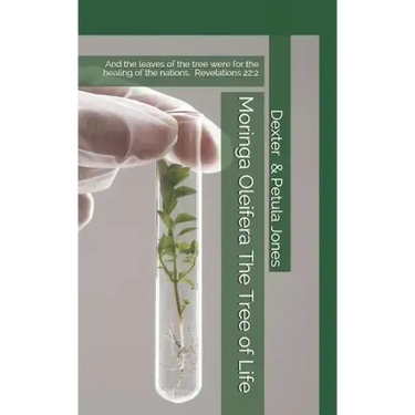 Moringa Oleifera--The Tree of Life: And the Leaves of the Tree Were for the Healing of the Nations.