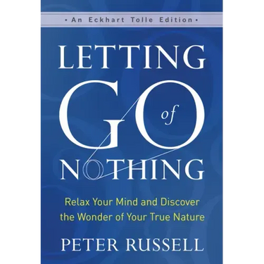 Letting Go of Nothing: Relax Your Mind and Discover the Wonder of Your True Nature