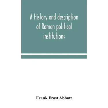 A history and description of Roman political institutions