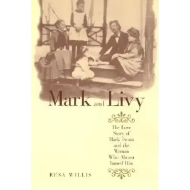 Mark and Livy: The Love Story of Mark Twain and the Woman Who Almost Tamed Him