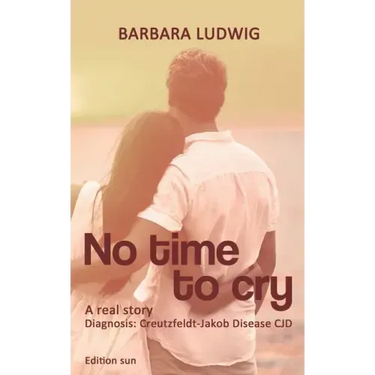 No time to cry: Diagnosis Creutzfeldt- Jakob Disease CJD - A real story -