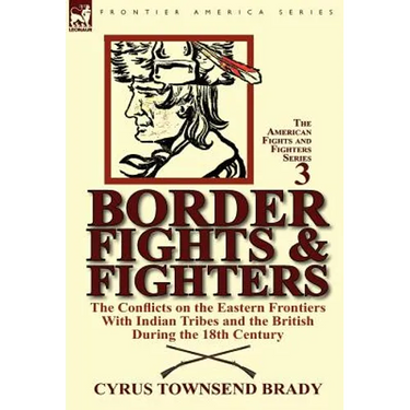 Border Fights & Fighters: the Conflicts on the Eastern Frontiers With Indian Tribes and the British During the 18th Century