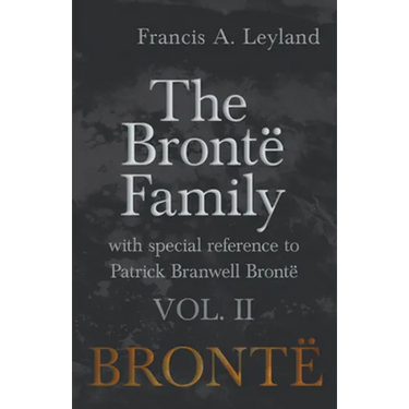The Brontë Family - With Special Reference to Patrick Branwell Brontë Vol. II