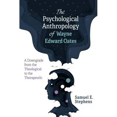 The Psychological Anthropology of Wayne Edward Oates: A Downgrade from the Theological to the Therapeutic