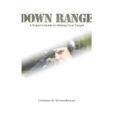 Down Range: A Sniper's Guide to Hitting Your Target