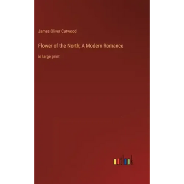 Flower of the North; A Modern Romance: in large print