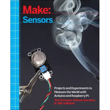 Make: Sensors: Projects and Experiments to Measure the World with Arduino and Raspberry Pi