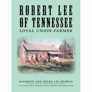Robert Lee of Tennessee: Loyal Union Farmer