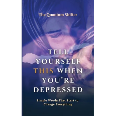 Tell Yourself This When You're Depressed: Simple Words That Start to Change Everything - Manifesting Series