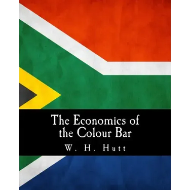 The Economics of the Colour Bar: A Study of the Economic Origins and Consequences of Racial Segregation in South Africa