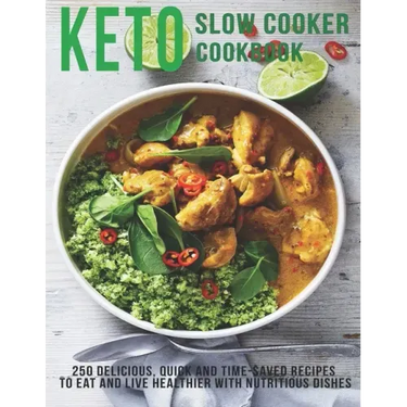 Keto Slow Cooker Cookbook: 250 Delicious, Quick and Time-Saved Recipes To eat and Live Healthier With Nutritious Dishes