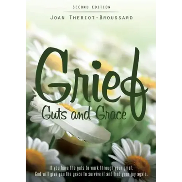 Grief Guts and Grace: If You Have the Guts to Work Through Your Grief, God Will Give You the Grace to Survive It and and Find Your Joy Again