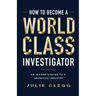 How to Become a World-Class Investigator: An Insider's Guide to a Secretive Industry