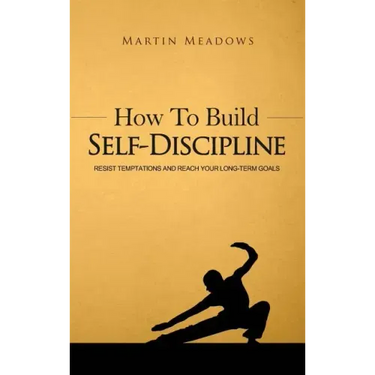 How to Build Self-Discipline: Resist Temptations and Reach Your Long-Term Goals