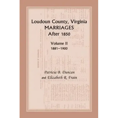 Loudoun County, Virginia Marriages After 1850: Volume II, 1881-1900