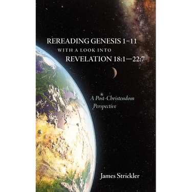 Rereading Genesis 1-11 with a Look Into Revelation 18:1--22:7: A Post-Christendom Perspective
