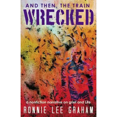 And Then, the Train Wrecked: A Nonfiction Narrative on Grief and Life