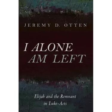 I Alone Am Left: Elijah and the Remnant in Luke-Acts