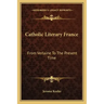 Catholic Literary France: From Verlaine to the Present Time