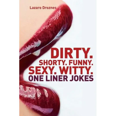 Dirty. Shorty. Funny.Sexy. Witty. One liner jokes: One liner jokes to exercise oral sex at home and at work.