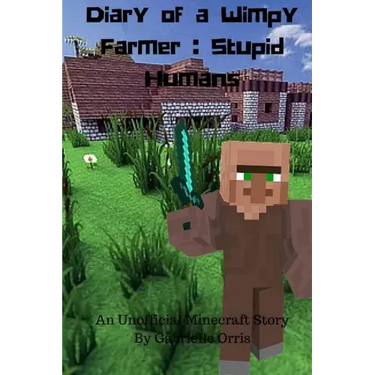 Diary of a Wimpy Farmer: Stupid Humans - An Unofficial Minecraft Story: Wimpy Farmer Book 1