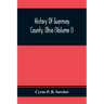 History Of Guernsey County, Ohio (Volume I)