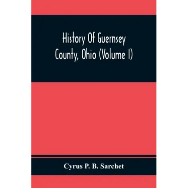 History Of Guernsey County, Ohio (Volume I)