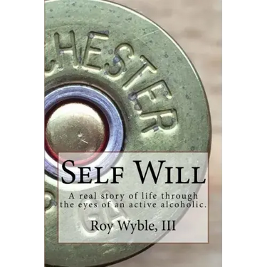 Self Will: A real story of life through the eyes of an active alcoholic.