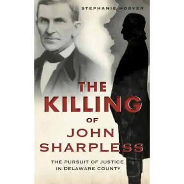 The Killing of John Sharpless: The Pursuit of Justice in Delaware County
