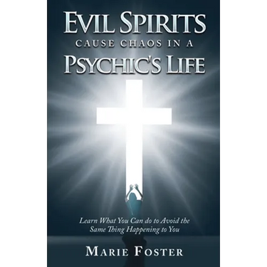 Evil Spirits Cause Chaos in a Psychic's Life: Learn What You Can do to Avoid the Same Thing Happening to You