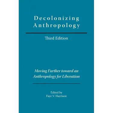 Decolonizing Anthropology: Moving Further Toward an Anthropology for Liberation