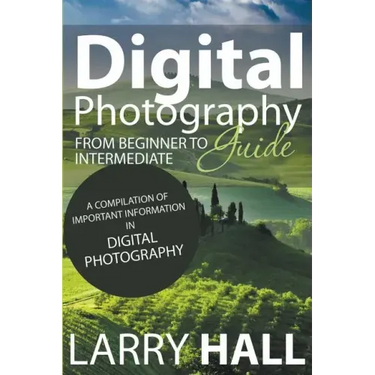 Digital Photography Guide: From Beginner to Intermediate: A Compilation of Important Information in Digital Photography