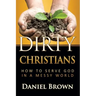 Dirty Christians: How to Serve God in a Messy World