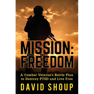 Mission: Freedom - A Combat Veteran's Battle Plan to Destroy PTSD and Live Free