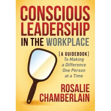 Conscious Leadership in the Workplace: A Guidebook to Making a Difference One Person at a Time
