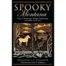 Spooky Montana: Tales Of Hauntings, Strange Happenings, And Other Local Lore, First Edition