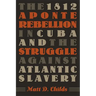 The 1812 Aponte Rebellion in Cuba and the Struggle against Atlantic Slavery