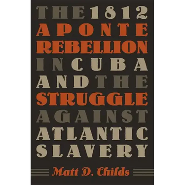 The 1812 Aponte Rebellion in Cuba and the Struggle against Atlantic Slavery