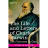 The Life and Letters of Charles Darwin, Two Volumes in One: including an Autobiographical Chapter