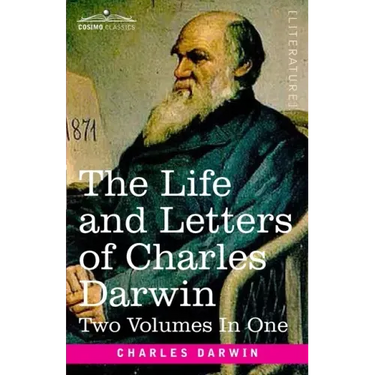 The Life and Letters of Charles Darwin, Two Volumes in One: including an Autobiographical Chapter